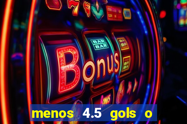 menos 4.5 gols o que significa